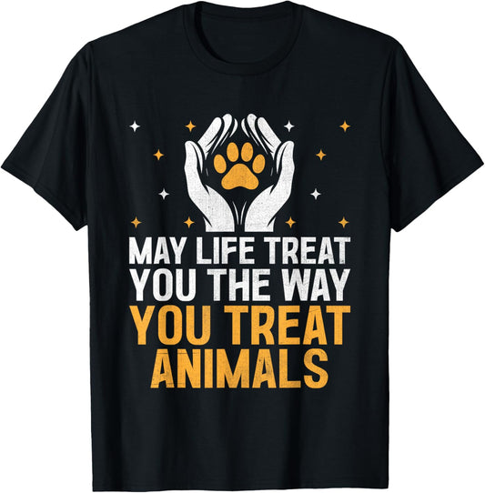 May Life Treat You The Way You Treat Animals Animal Rescuer T-Shirt