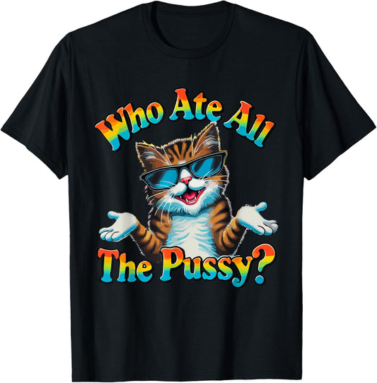 Who Ate All The Pussy ? Funny Cat Humor meow innuendo hello T-Shirt