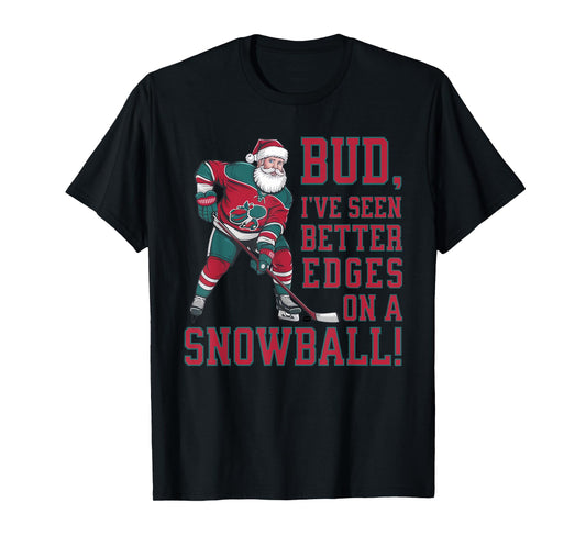 Bud, I've seen better edges on snowball funny Xmas hockey T-Shirt