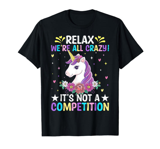 Unicorn Lover Relax We're All Crazy It's Not a Competition T-Shirt
