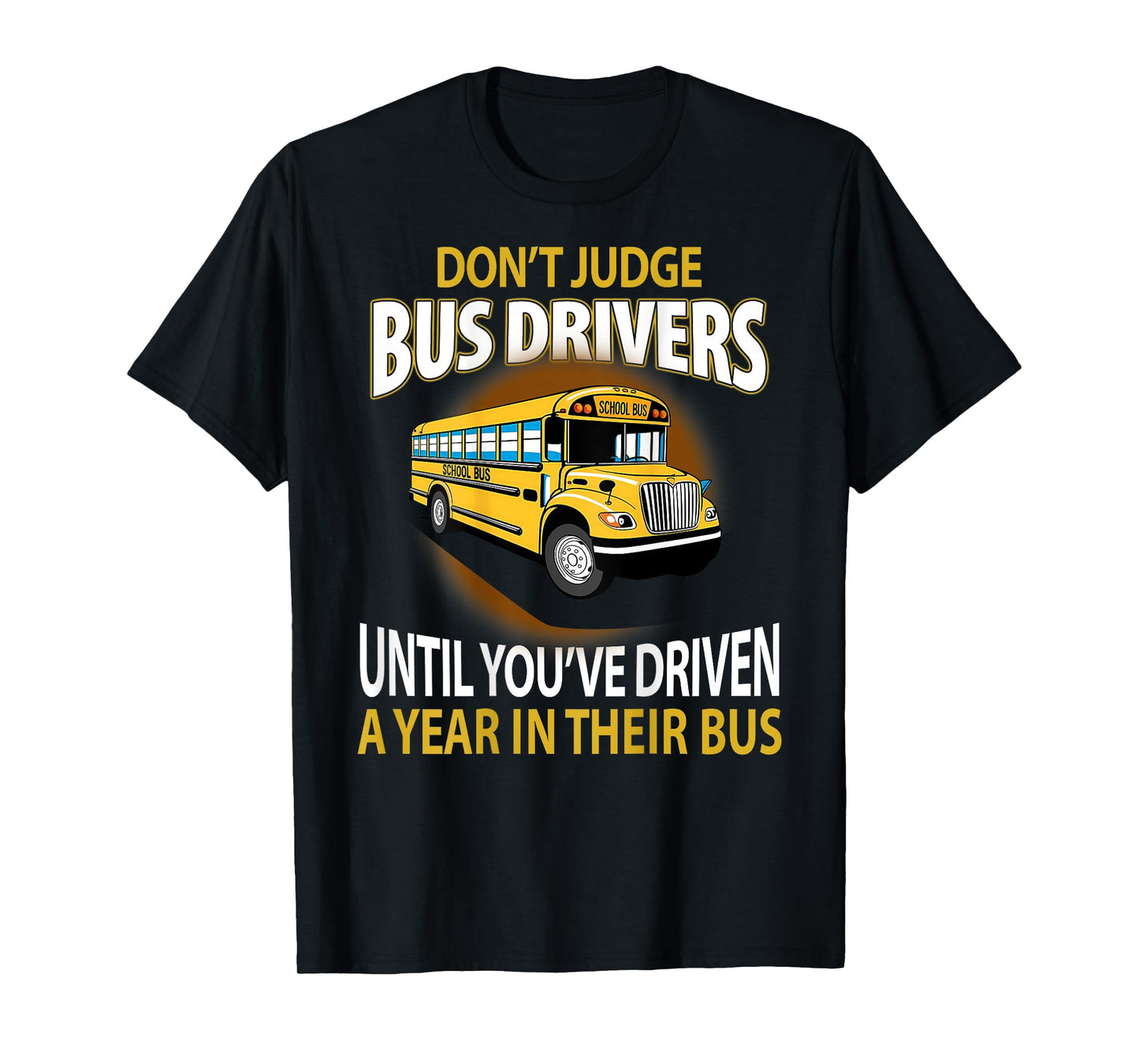 Don't Judge Bus Drivers Until You've Driven A Year Their Bus T-Shirt
