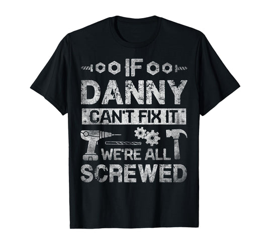 If Danny Can't Fix it We're All Screwed Funny Fathers Gift T-Shirt