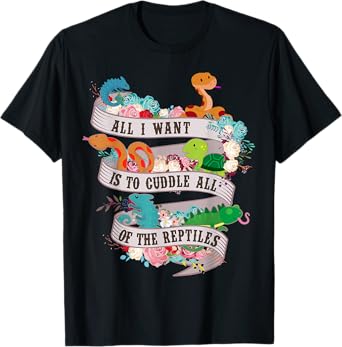 All I Want Is To Cuddle All Of The Reptiles Lover T Shirt T-Shirt