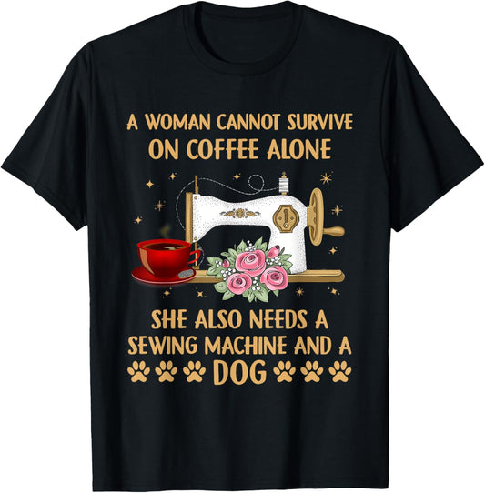A Woman Cannot Survive On Coffee Alone Sewing Machine Dog T-Shirt