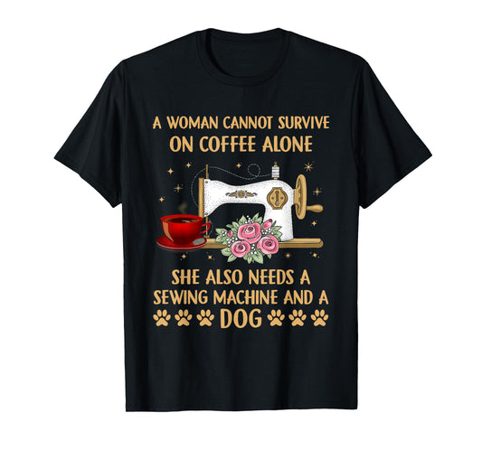 A Woman Cannot Survive On Coffee Alone Sewing Machine Dog T-Shirt