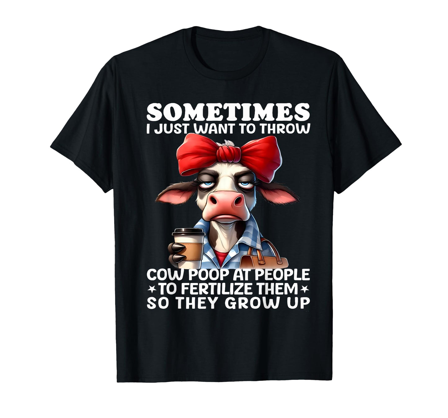 Sometimes I Just Want To Throw Cow Poop At People Funny T-Shirt