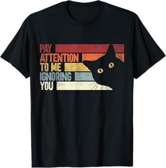 Pay Attention To Me Ignoring You. Funny Cat Lovers Sarcastic T-Shirt
