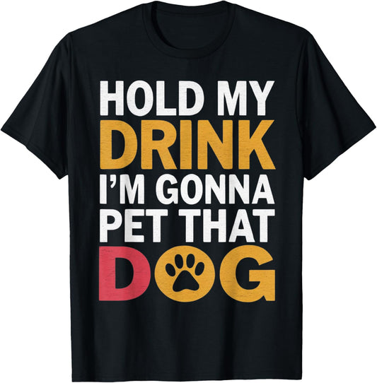 Hold My Drink I'm Gonna Go Pet That Dog Cool Pet Parent T-Shirt