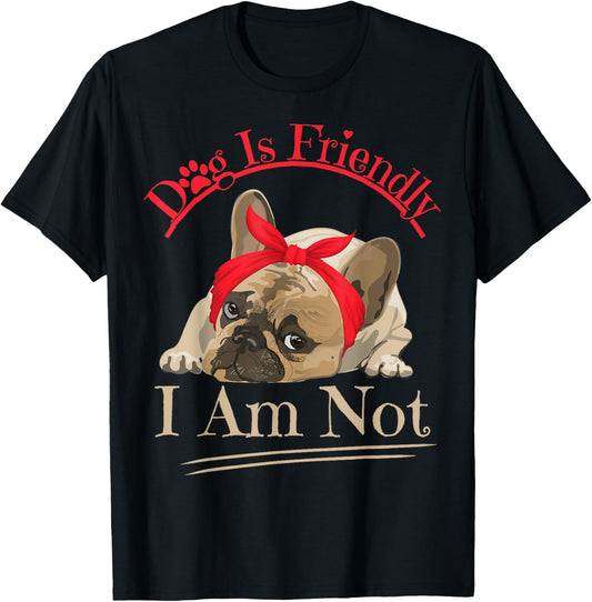 Dog Is Friendly I Am Not T-Shirt