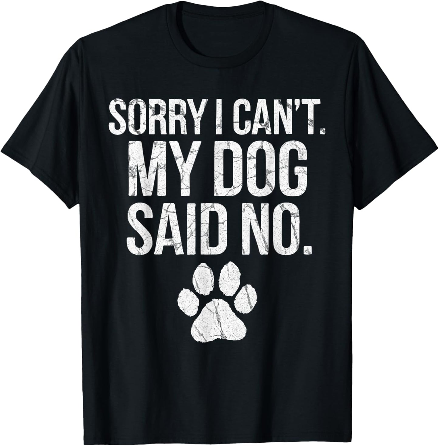 Sorry I Can't My Dog Said No Dog Footprint T-Shirt
