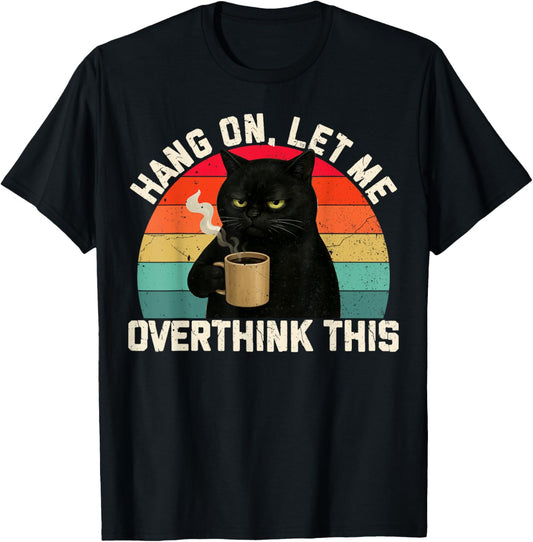 Hang On Let Me Overthink This Black Cat Coffee Sarcastic T-Shirt