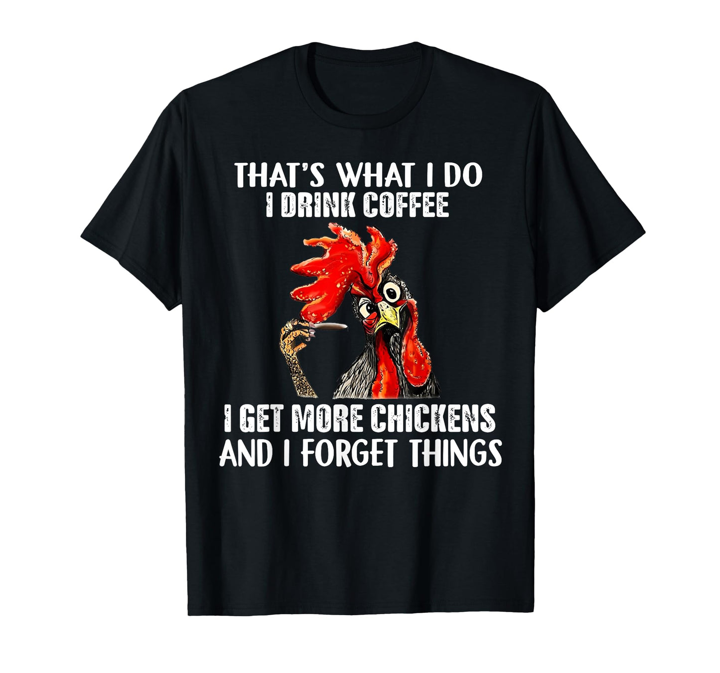 That's What I Do I Drink Coffee I Get More Chickens T-Shirt