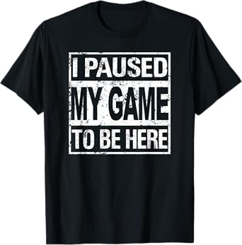 I Paused My Game To Be Here T Shirt Gamer T-Shirt
