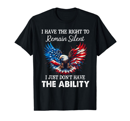 I Have The Right To Remain Silent But Not The Ability Funny T-Shirt