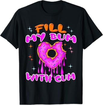 Fill My Bum With Cum Funny Donut Embarrassing Adult Humor T-Shirt