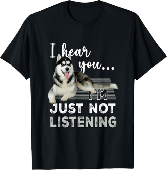 I'm Hear You I'm Just Not Listening Siberian Husky Lover T-Shirt