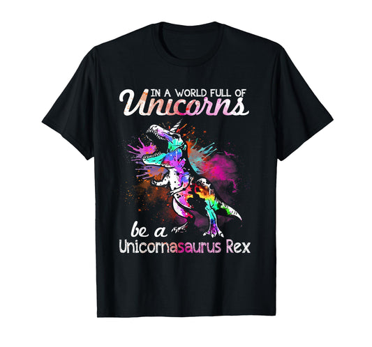 In A World Full Of Unicorns Be A Unicornasaurus Rex T-Shirt