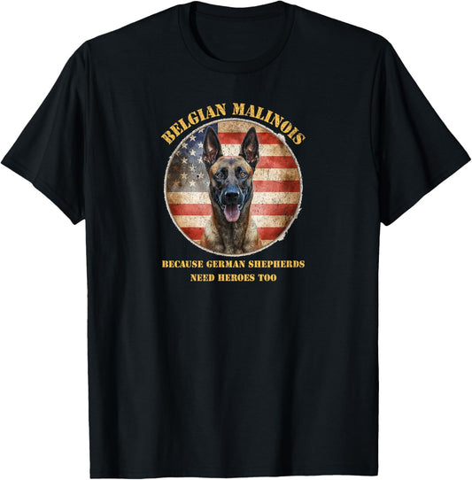 Funny Malinois, Because German Shepherds Need Heroes Too T-Shirt