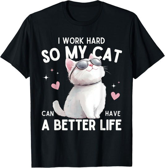 I Work Hard So My Cat Can Have A Better Life Funny Cat Lover T-Shirt