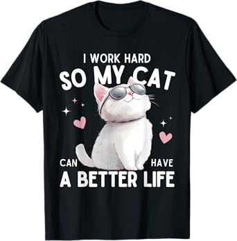 I Work Hard So My Cat Can Have A Better Life Funny Cat Lover T-Shirt for Men Women Kids