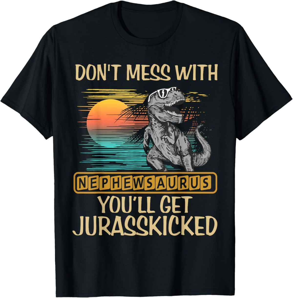 Don't Mess With Nephewsaurus You'll Get Jurasskicked Shirt T-Shirt