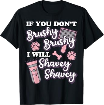 Funny Dog Groomer, If You Don't Brushy Brushy Dog Grooming T-Shirt