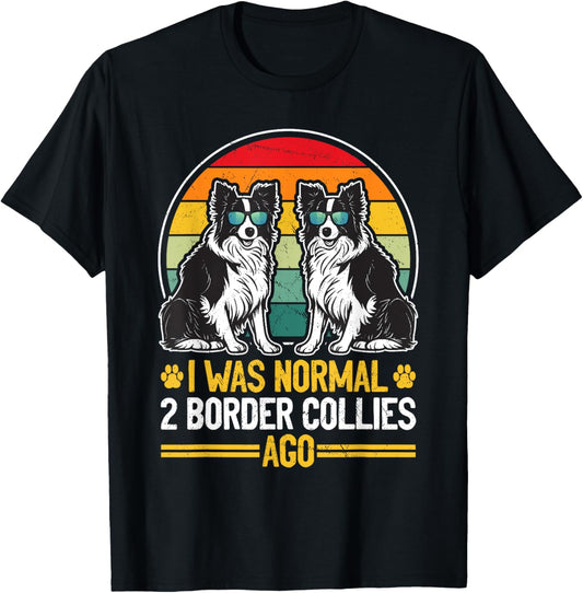 I Was Normal 2 Border Collies Ago - Border Collie Dog T-Shirt