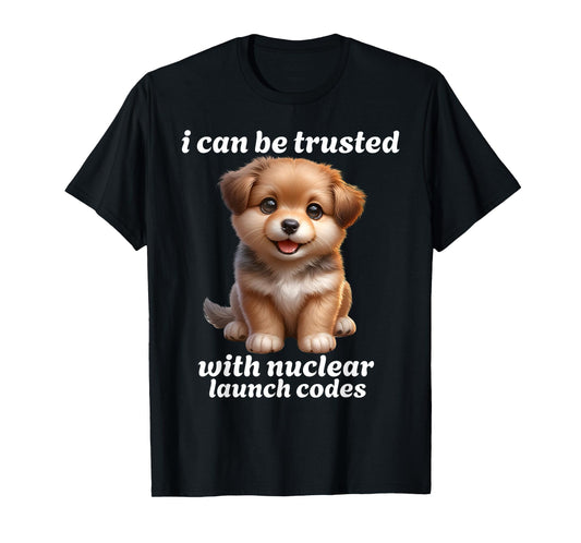I Can-Be Trusted With Nuclear Launch Codes Funny Dog Meme Men Women T-Shirt