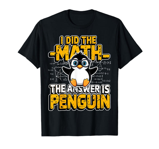 Funny Penguin Lover I Did The Math The Answer is Penguin T-Shirt
