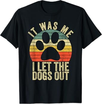 it was me i let the dogs out tee funny dog T-Shirt for Men Women Girls Kids