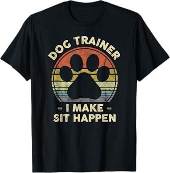 Dog Trainer I Make Sit Happen Funny Pun Gift For A Dog Lover T-Shirt