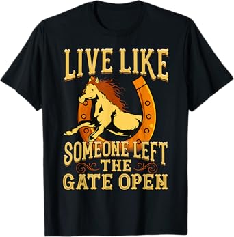 Inspiring Live Like Someone Left The Gate Open - Horse Quote T-Shirt