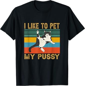 I Like To Pet My Pussy Naughty Saying T-Shirt