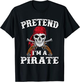 Pretend I'm A Pirate Funny Ideas For Halloween T-Shirt