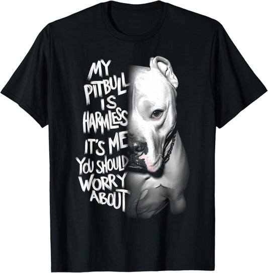 My Pitbull is harmless It's Me You Should Worry About Dog T-Shirt
