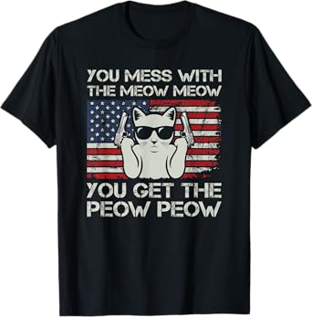 You Mess With The Meow Meow You Get The Peow Peow, Funny Cat T-Shirt