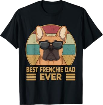 Best Frenchie Dad Ever Funny French Bulldog Dog Owner Gift T-Shirt