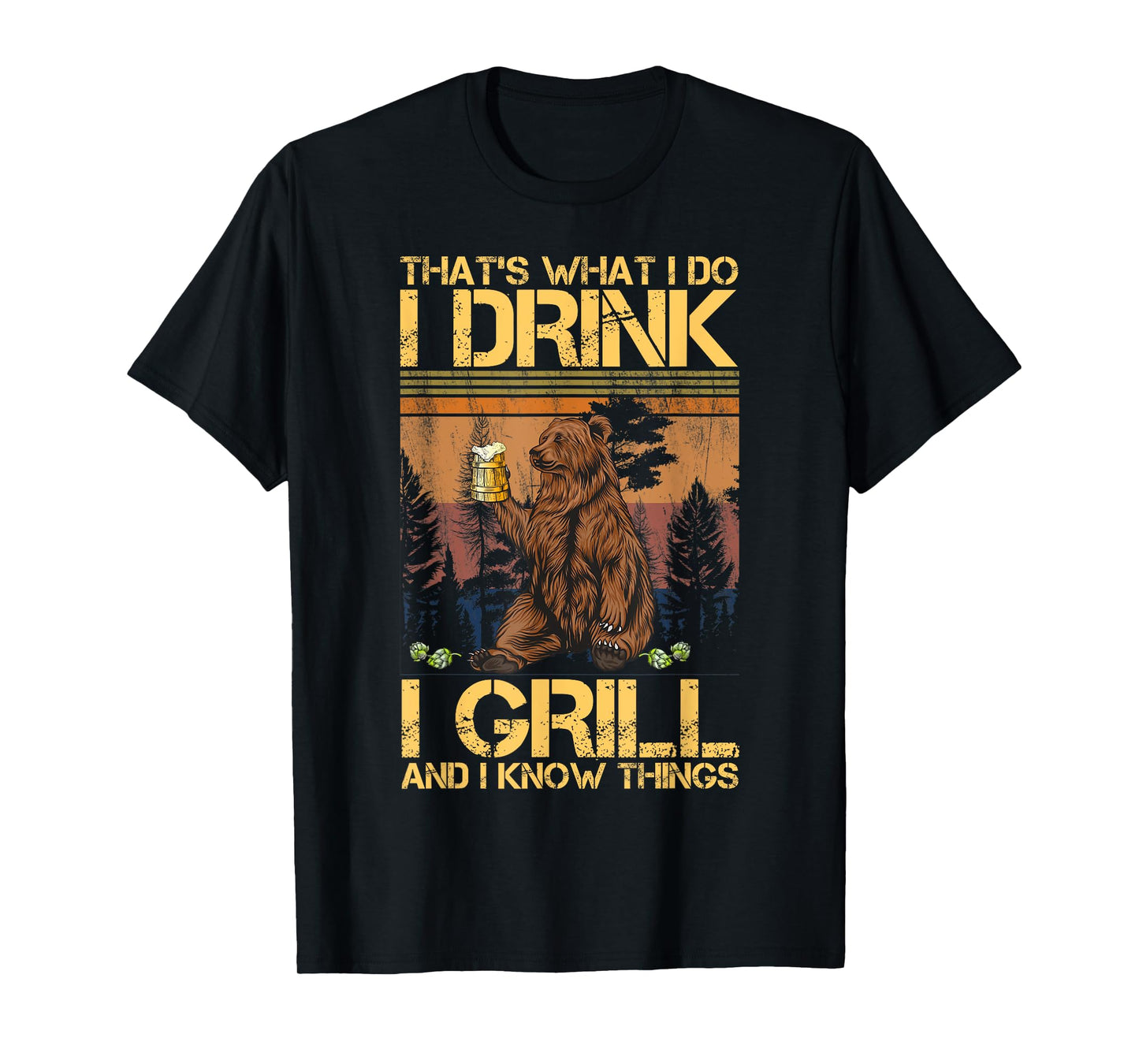 That's What I Do I Drink I Grill and I Know Things T-Shirt
