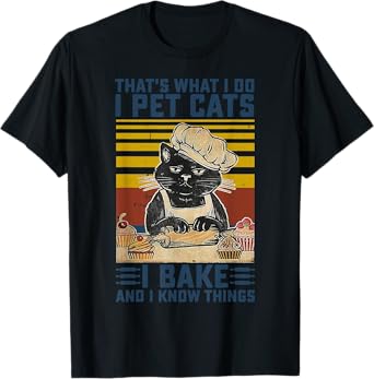 That's What I Do I Pet Cats I Bake & I Know Things Lover T-Shirt