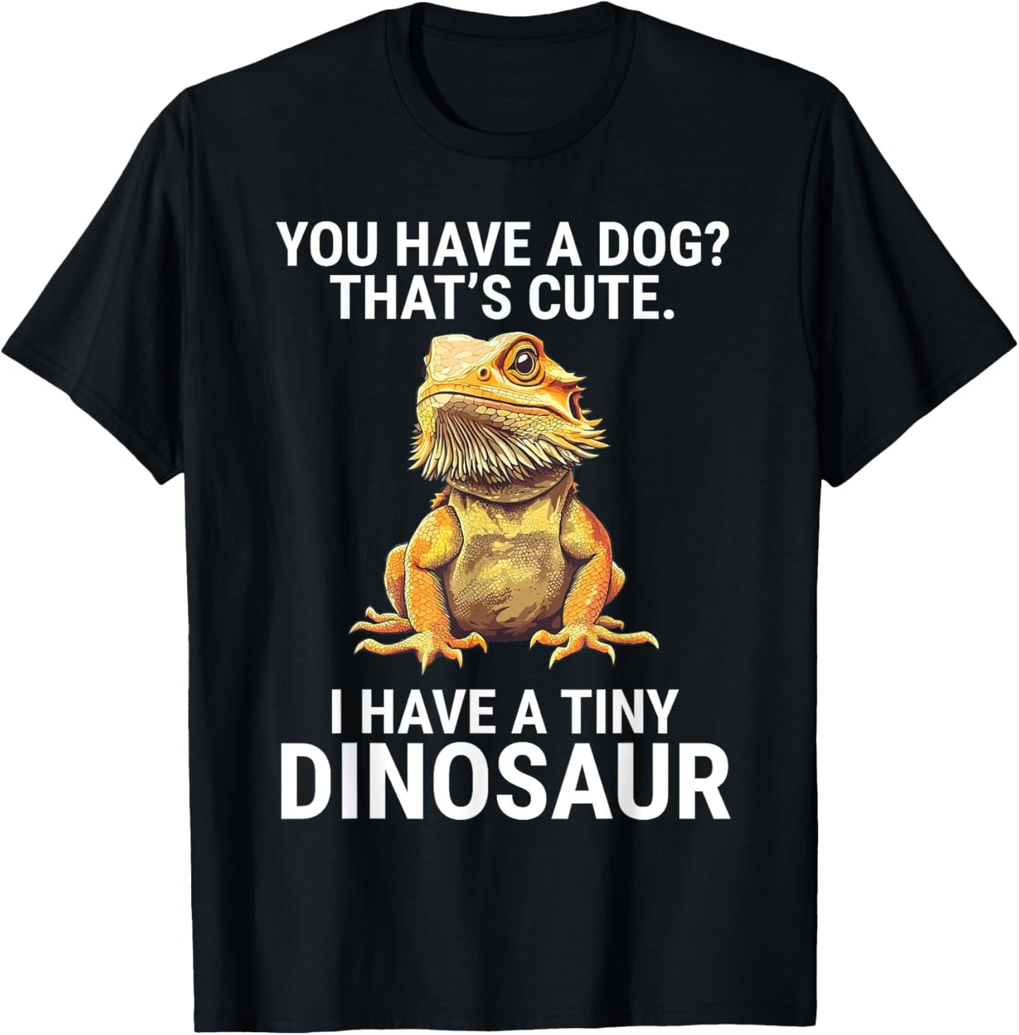 You Have A Dog I Have A Tiny Dinosaur Funny Bearded Dragon Men Women Girls Kids T-Shirt
