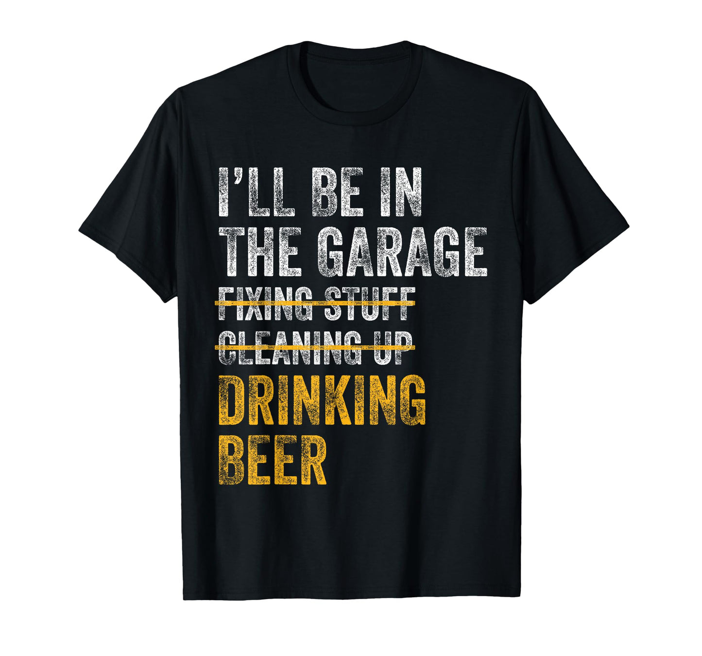 I'll Be In The Garage Fixing Stuff Cleaning Up Drinking Beer T-Shirt