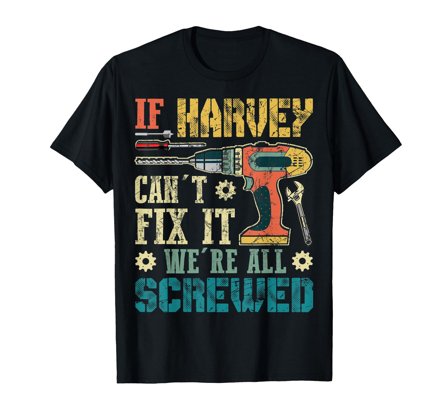Mens If HARVEY Can't Fix it We're All Screwed Funny Fathers Gift T-Shirt