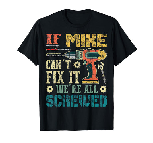 If Mike Can't Fix it We're All Screwed Funny Fathers Gift T-Shirt