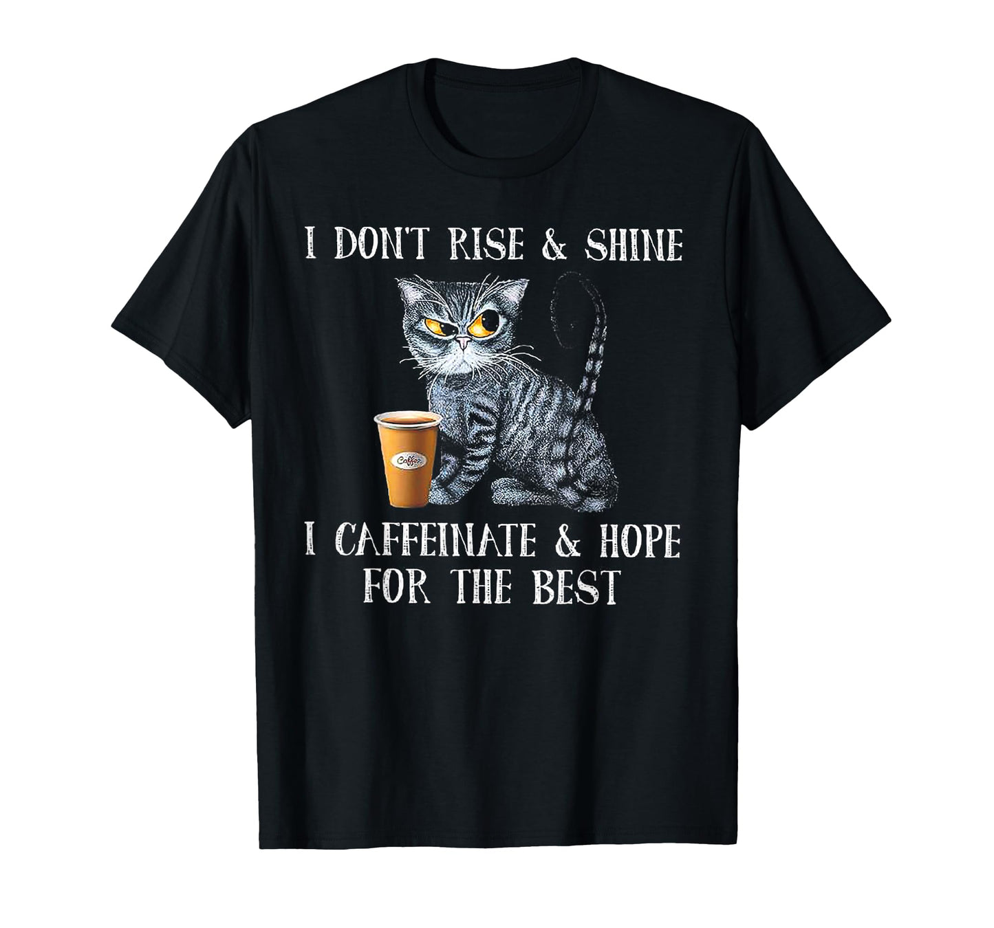 I Don't Rise And Shine I Caffeinate And Hope For The Best T-Shirt