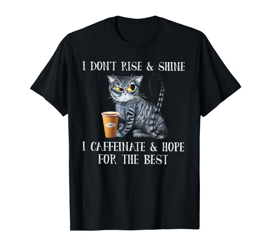 I Don't Rise And Shine I Caffeinate And Hope For The Best T-Shirt