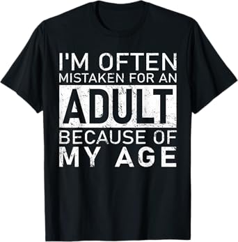 I'm Often Mistaken For An Adult Because Of My Age Funny T-Shirt