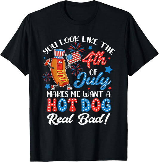 You Look Like The 4th Of July Makes Me Want Hot Dog Real Bad T-Shirt