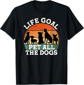 Life Goal Pet All the Dogs Dog Lover Funny Dog Men Women Girls Kids T-Shirt