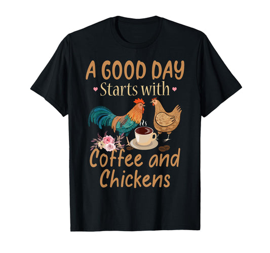 A Good Day Starts With Coffee And Chickens - Funny Chicken T-Shirt