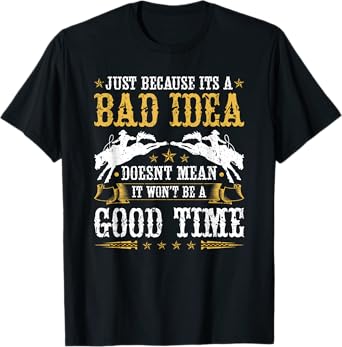 Bronc Riding Rodeo, Bad Idea Good Time Rodeo Western T-Shirt